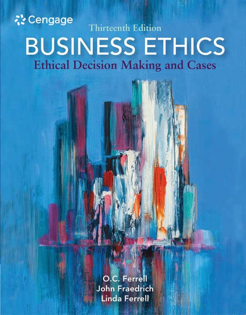Business Ethics: Ethical Decision Making & Cases, 13E